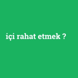 içi rahat etmek