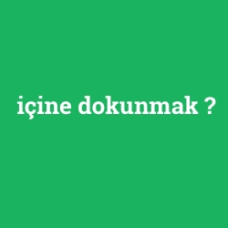 içine dokunmak