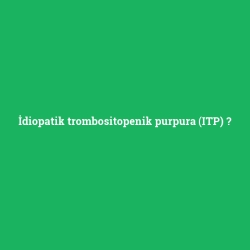 İdiopatik trombositopenik purpura (ITP)