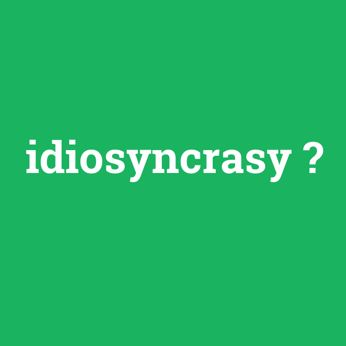 idiosyncrasy, idiosyncrasy nedir ,idiosyncrasy ne demek