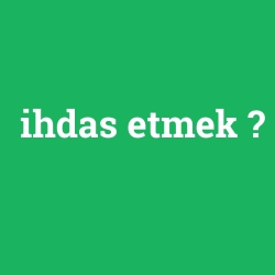 ihdas etmek