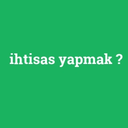 ihtisas yapmak