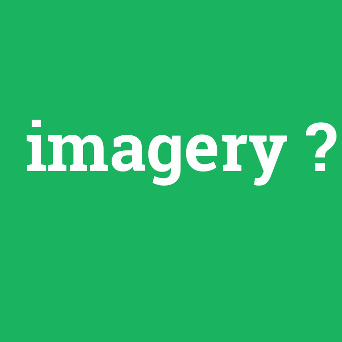 imagery, imagery nedir ,imagery ne demek