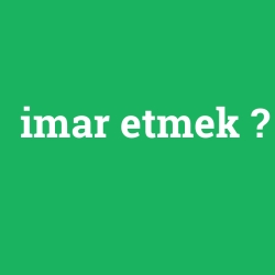 imar etmek