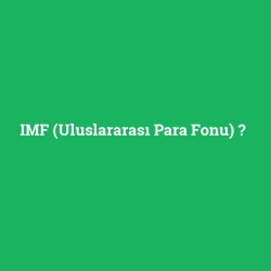 IMF (Uluslararası Para Fonu)
