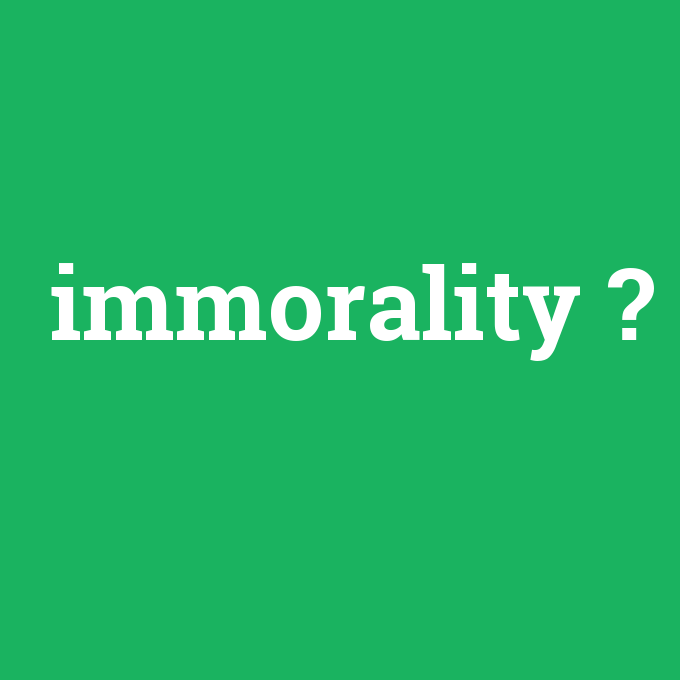 immorality, immorality nedir ,immorality ne demek