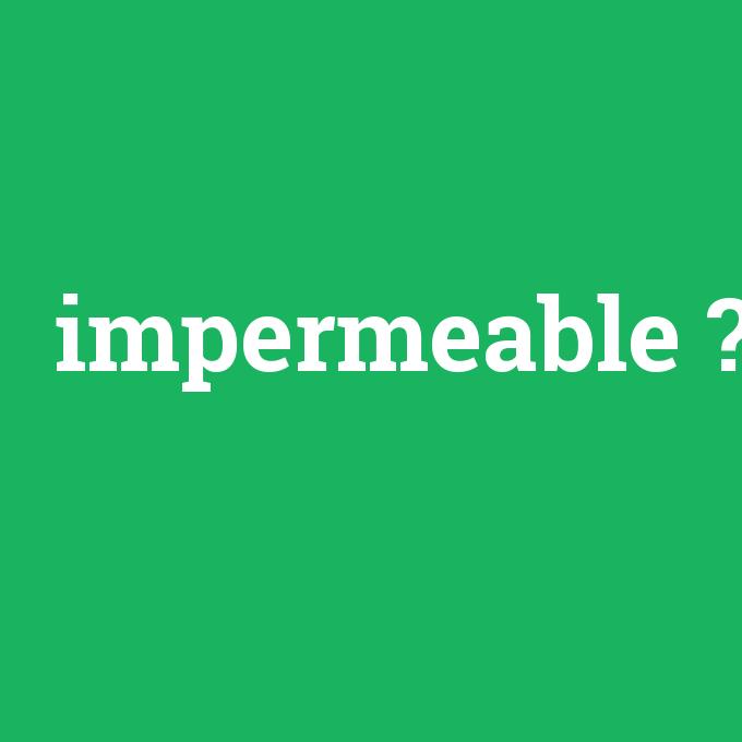 impermeable, impermeable nedir ,impermeable ne demek