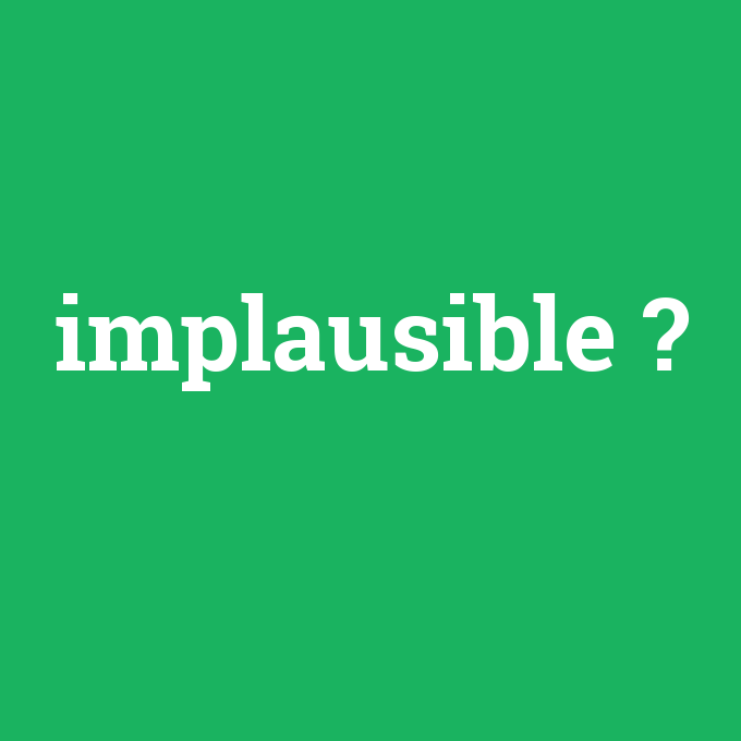 implausible, implausible nedir ,implausible ne demek