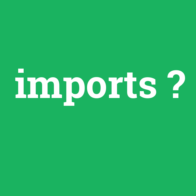 imports, imports nedir ,imports ne demek
