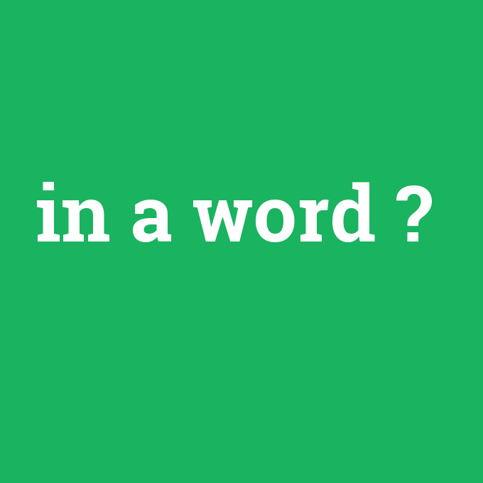 in a word, in a word nedir ,in a word ne demek