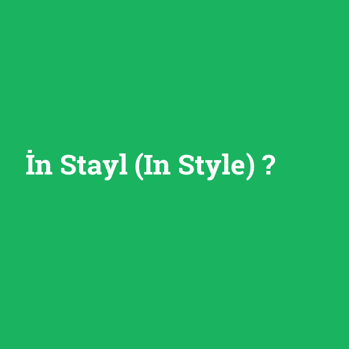 İn Stayl (In Style), İn Stayl (In Style) nedir ,İn Stayl (In Style) ne demek
