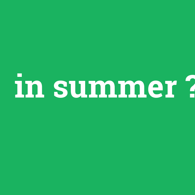 in summer, in summer nedir ,in summer ne demek