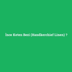 İnce Keten Bezi (Handkerchief Linen) foto galeri