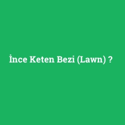 İnce Keten Bezi (Lawn)