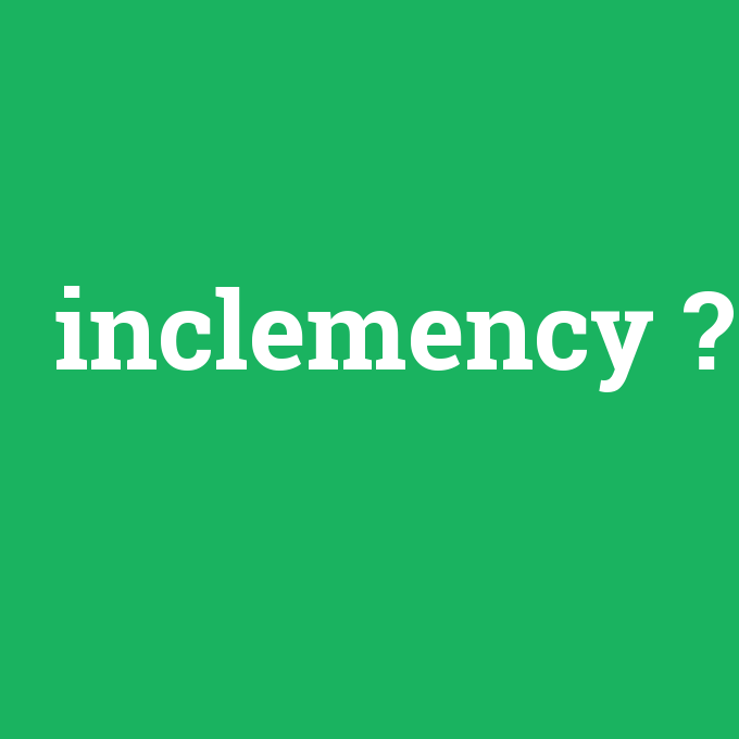 inclemency, inclemency nedir ,inclemency ne demek