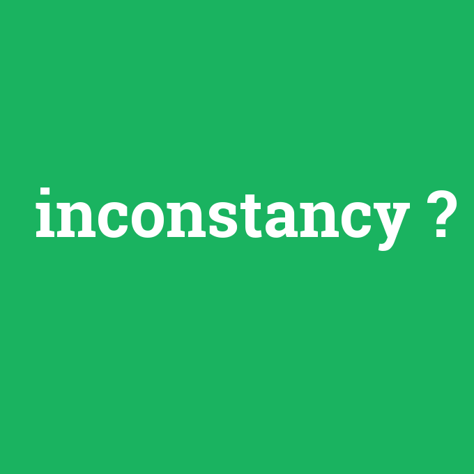 inconstancy, inconstancy nedir ,inconstancy ne demek