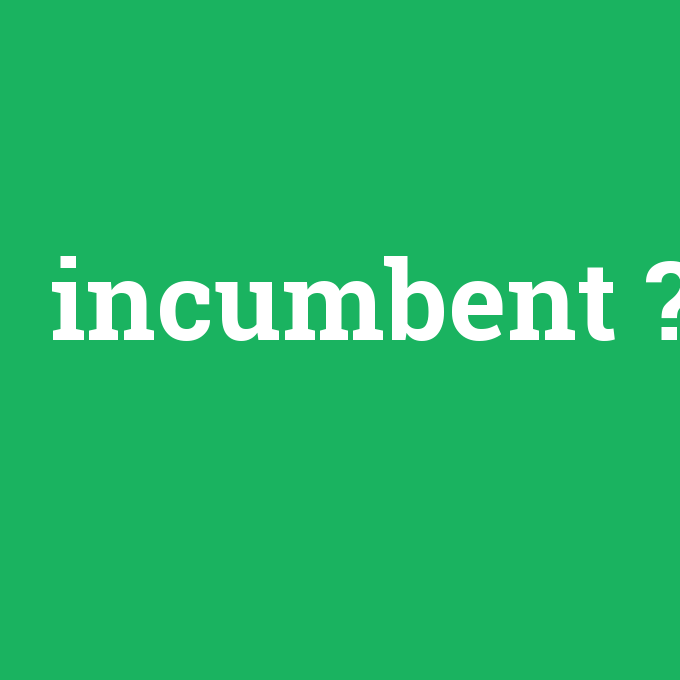 incumbent, incumbent nedir ,incumbent ne demek