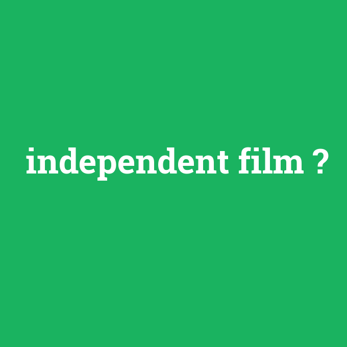 independent film, independent film nedir ,independent film ne demek