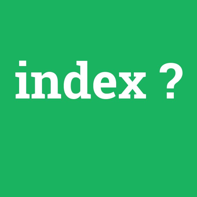 index, index nedir ,index ne demek