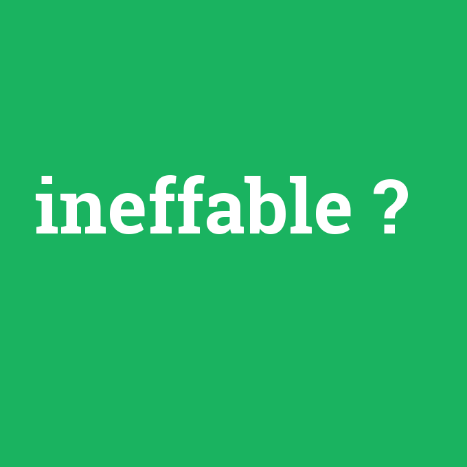 ineffable, ineffable nedir ,ineffable ne demek