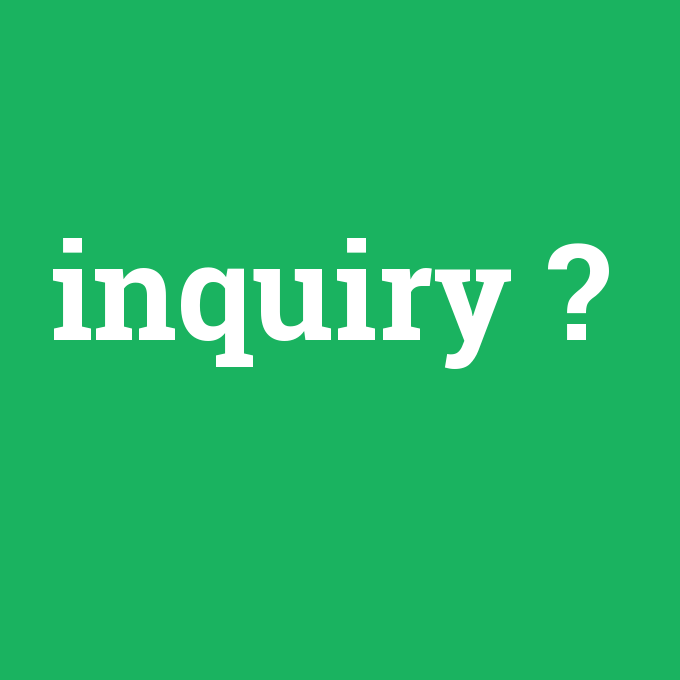 inquiry, inquiry nedir ,inquiry ne demek