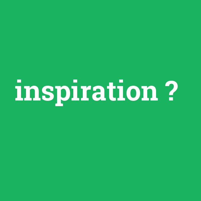 inspiration, inspiration nedir ,inspiration ne demek