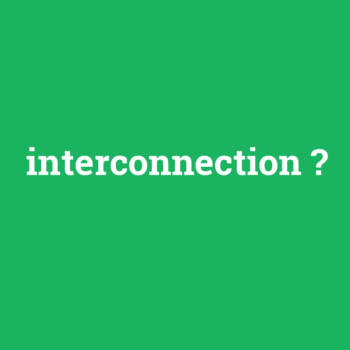 interconnection, interconnection nedir ,interconnection ne demek