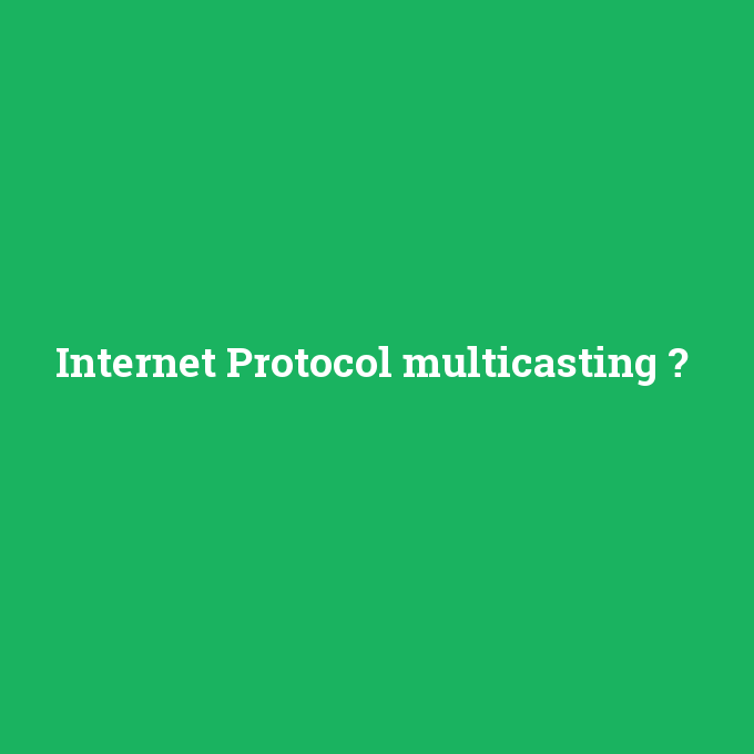 Internet Protocol multicasting, Internet Protocol multicasting nedir ,Internet Protocol multicasting ne demek
