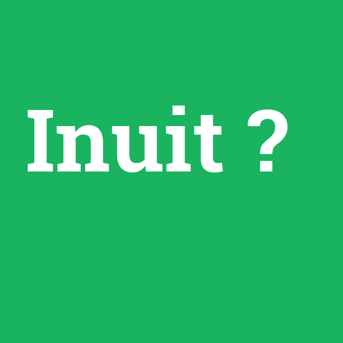 Inuit, Inuit nedir ,Inuit ne demek