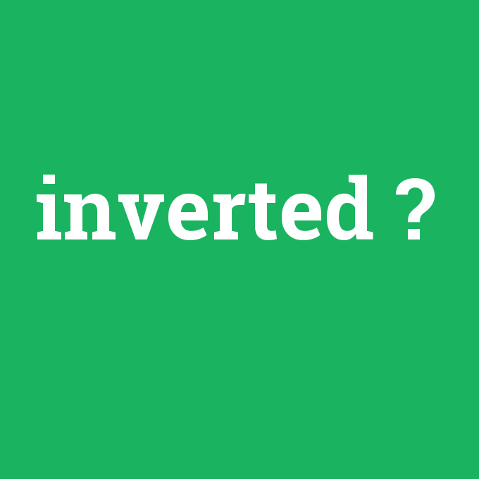 inverted, inverted nedir ,inverted ne demek
