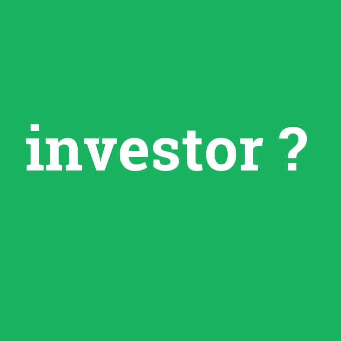 investor, investor nedir ,investor ne demek