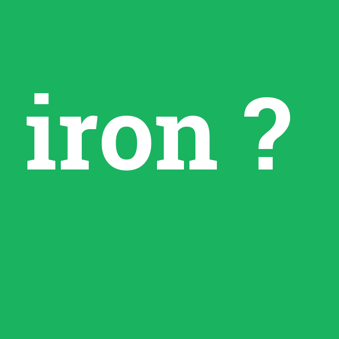 iron, iron nedir ,iron ne demek