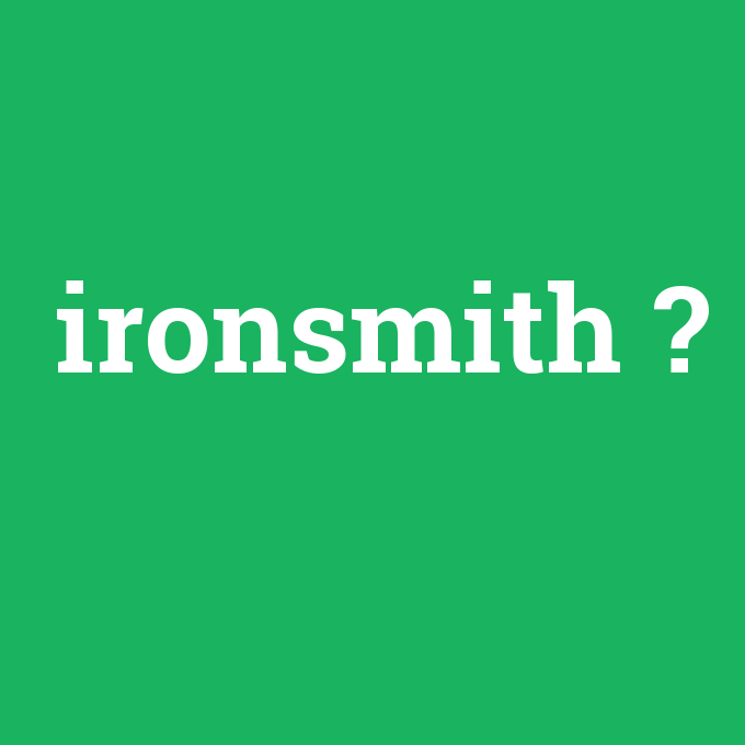 ironsmith, ironsmith nedir ,ironsmith ne demek