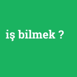 iş bilmek
