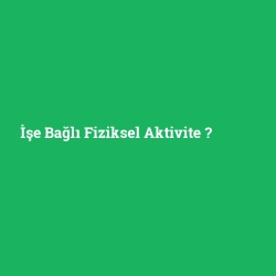 İşe Bağlı Fiziksel Aktivite