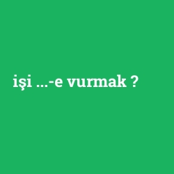 işi ...-e vurmak foto galeri