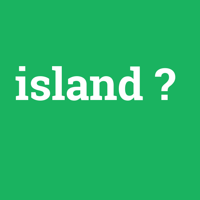 island, island nedir ,island ne demek
