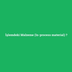 İşlemdeki Malzeme (In-process material) foto galeri