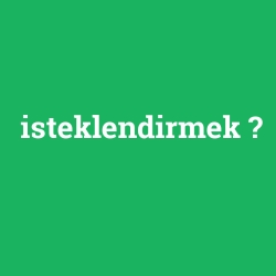 isteklendirmek