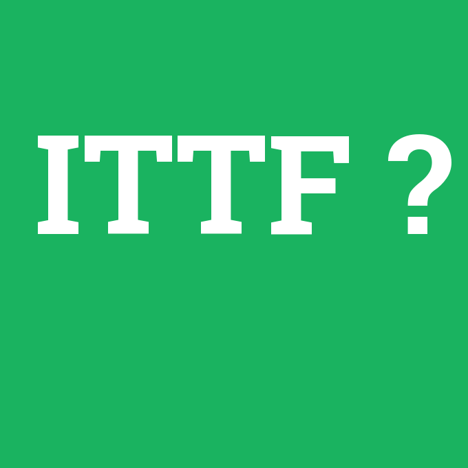 ITTF, ITTF nedir ,ITTF ne demek