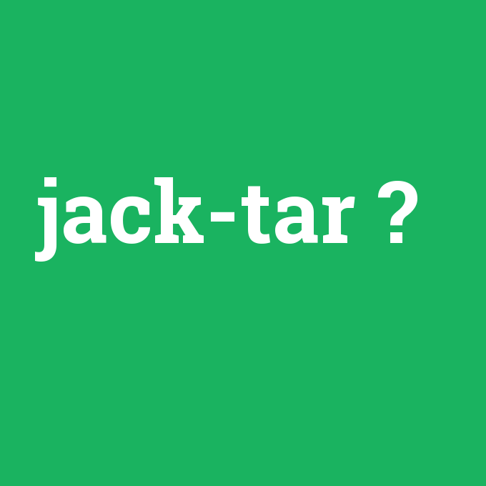 jack-tar, jack-tar nedir ,jack-tar ne demek