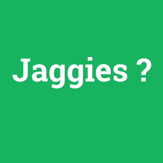 Jaggies, Jaggies nedir ,Jaggies ne demek