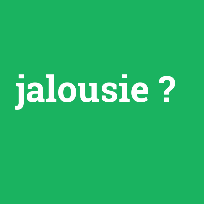 jalousie, jalousie nedir ,jalousie ne demek