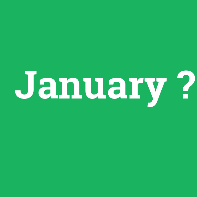 January, January nedir ,January ne demek