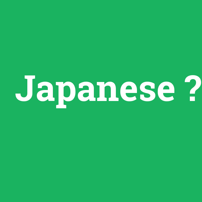 Japanese, Japanese nedir ,Japanese ne demek