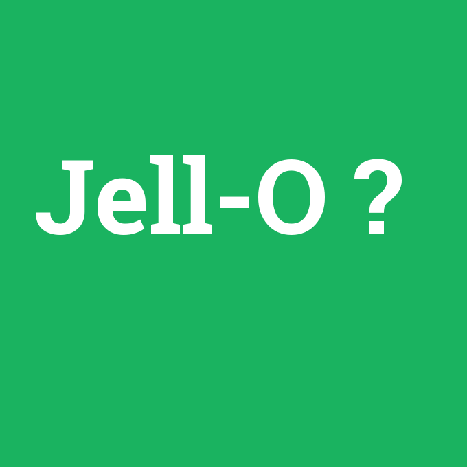Jell-O, Jell-O nedir ,Jell-O ne demek
