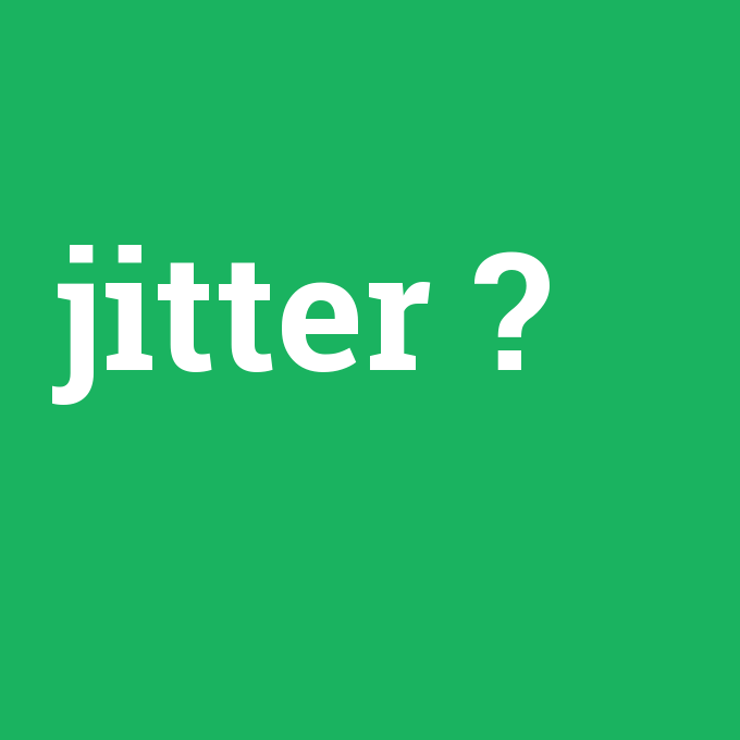 jitter, jitter nedir ,jitter ne demek