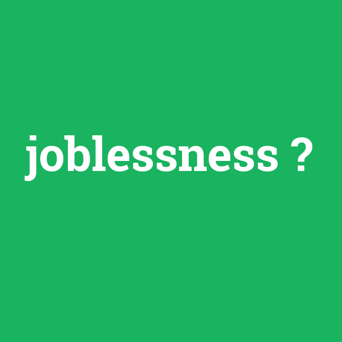 joblessness, joblessness nedir ,joblessness ne demek