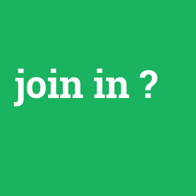 join in, join in nedir ,join in ne demek