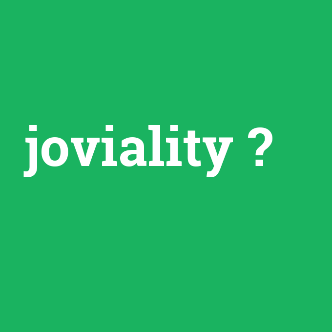 joviality, joviality nedir ,joviality ne demek